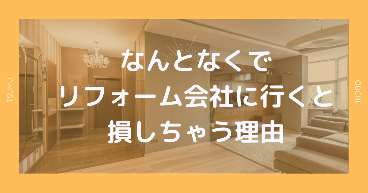 なんとなくでリフォーム会社に行くと損しちゃう理由